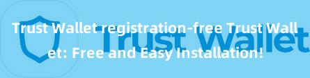 Trust Wallet registration-free Trust Wallet: Free and Easy Installation!