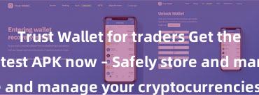 Trust Wallet for traders Get the Trust Wallet latest APK now – Safely store and manage your cryptocurrencies with ease