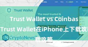 Trust Wallet vs Coinbase Trust Wallet在iPhone上下载攻略