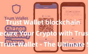 Trust Wallet blockchain upgrade Secure Your Crypto with Trust Wallet - The Ultimate Solution