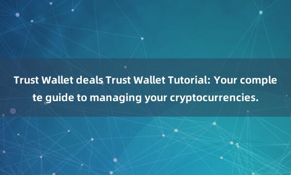 Trust Wallet deals Trust Wallet Tutorial: Your complete guide to managing your cryptocurrencies.