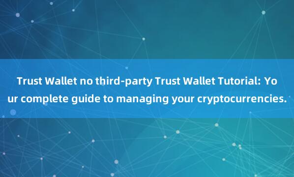 Trust Wallet no third-party Trust Wallet Tutorial: Your complete guide to managing your cryptocurrencies.