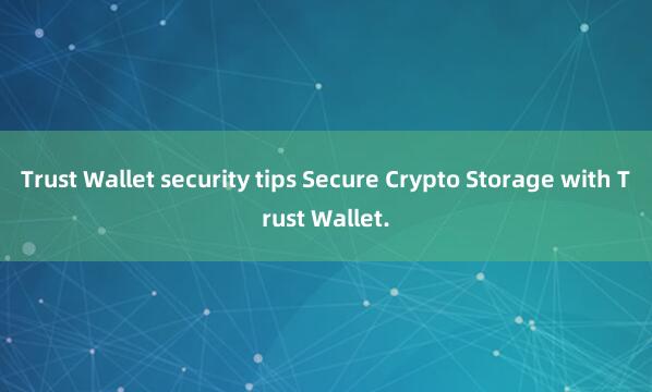 Trust Wallet security tips Secure Crypto Storage with Trust Wallet.