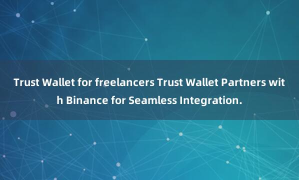 Trust Wallet for freelancers Trust Wallet Partners with Binance for Seamless Integration.